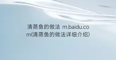 “清蒸鱼的做法 m.baidu.com(清蒸鱼的做法详细介绍)